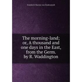 

Книга The morning-land; or, A thousand and one days in the East, from the Germ. by R. Waddington