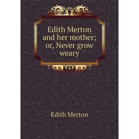 

Книга Edith Merton and her mother; or, Never grow weary