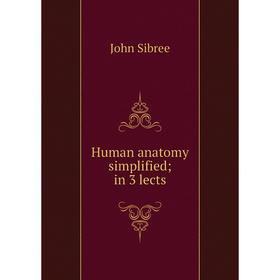 

Книга Human anatomy simplified; in 3 lects