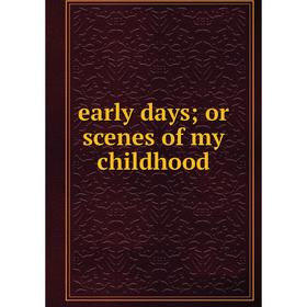 

Книга Early days; or scenes of my childhood