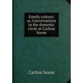 

Книга Family culture; or, Conversations in the domestic circle at Carlton house