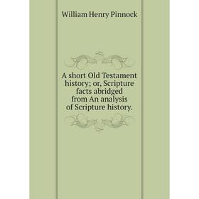 

Книга A short Old Testament history; or, Scripture facts abridged from An analysis of Scripture history.