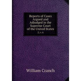 

Книга Reports of Cases Argued and Adjudged in the Supreme Court of the United States 2; v. 6