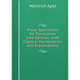 

Книга Prose Specimens for Translation Into German, with Copious Vocabularies and Explanations