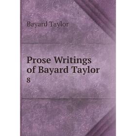 

Книга Prose Writings of Bayard Taylor. 8