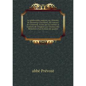 

Книга Le philosophe anglois; ou, Histoire de Monsieur Cleveland, fils naturel de Cromwell, écrite par lui-même traduite de l'Anglois par l'Auteur de