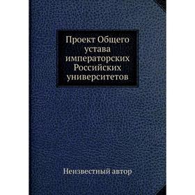 

Проект Общего устава императорских Российских университетов