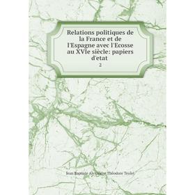 

Книга Relations politiques de la France et de l'Espagne avec l'Ecosse au XVIe siècle: papiers d'etat. 2