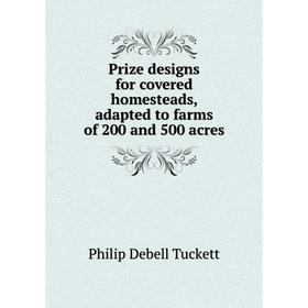 

Книга Prize designs for covered homesteads, adapted to farms of 200 and 500 acres