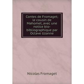 

Книга Contes de Fromaget; le cousin de Mahomet, avec une notice bio-bibliographique par Octave Uzanne