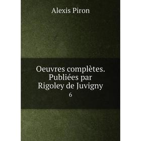 

Книга Oeuvres complètes Publiées par Rigoley de Juvigny 6
