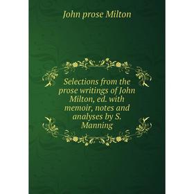

Книга Selections from the prose writings of John Milton, ed. with memoir, notes and analyses by S. Manning