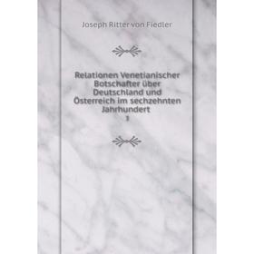 

Книга Relationen Venetianischer Botschafter über Deutschland und Österreich im sechzehnten Jahrhundert. 3