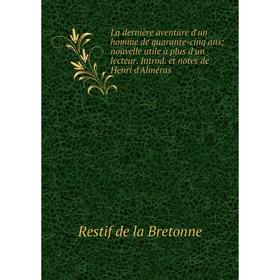 

Книга La dernière aventure d'un homme de quarante-cinq ans; nouvelle utile à plus d'un lecteur. Introd. et notes de Henri d'Alméras