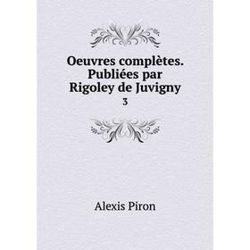

Книга Oeuvres complètes Publiées par Rigoley de Juvigny 3
