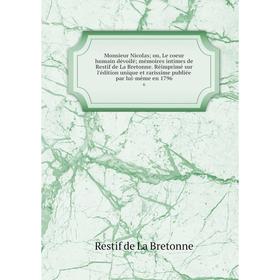 

Книга Monsieur Nicolas; ou, Le coeur humain dévoilé; mémoires intimes de Restif de La Bretonne Réimprimé sur l'édition unique et rarissime publiée par