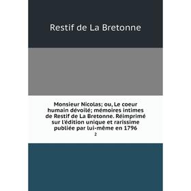 

Книга Monsieur Nicolas; ou, Le coeur humain dévoilé; mémoires intimes de Restif de La Bretonne Réimprimé sur l'édition unique et rarissime publiée par