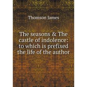 

Книга The seasons & The castle of indolence: to which is prefixed the life of the author