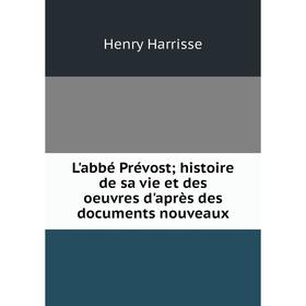 

Книга L'abbé Prévost; histoire de sa vie et des oeuvres d'après des documents nouveaux