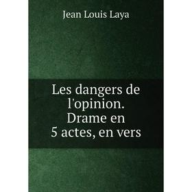 

Книга Les dangers de l'opinion Drame en 5 actes, en vers
