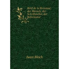 

Книга Rétif de la Bretonne; der Mensch, der Schriftsteller, der Reformator