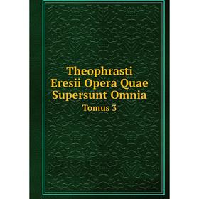 

Книга Theophrasti Eresii Opera Quae Supersunt Omnia Tomus 3