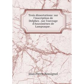 

Книга Trois dissertations: sur l'inscription de Delphes. sur l'ouvrage d'Anaximènes de Lampsaque.