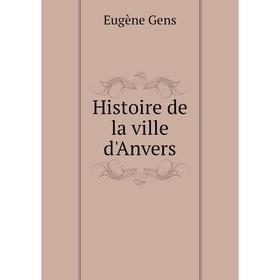 

Книга Histoire de la ville d'Anvers