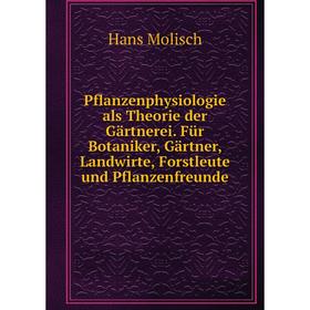 

Книга Pflanzenphysiologie als Theorie der Gärtnerei. Für Botaniker, Gärtner, Landwirte, Forstleute und Pflanzenfreunde