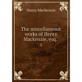 

Книга The miscellaneous works of Henry Mackenzie, esq. 2
