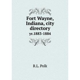 

Книга Fort Wayne, Indiana, city directory yr. 1883-1884