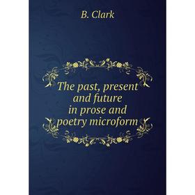 

Книга The past, present and future in prose and poetry microform