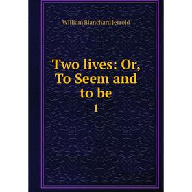

Книга Two lives: Or, To Seem and to be 1