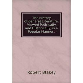 

Книга The History of General Literature: Viewed Politically and Historically, in a Popular Manner.