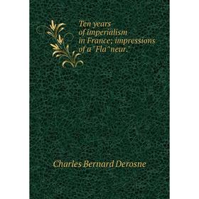

Книга Ten years of imperialism in France; impressions of a Flâneur.