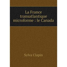

Книга La France transatlantique microform e: le Canada