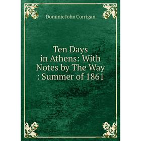 

Книга Ten Days in Athens: With Notes by The Way: Summer of 1861