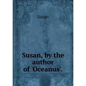 

Книга Susan, by the author of 'Oceanus'.