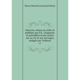 

Книга Oeuvres, mises en ordre et publiées par PL Ginguené, et précédées d'une notice sur sa vie et ses ouvrage s, redigée par l'editeur 03
