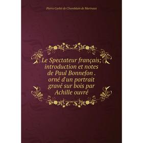 

Книга Le Spectateur français; introduction et notes de Paul Bonnefon orné d'un portrait gravé sur bois par Achille ouvré