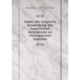 

Книга Ueber die mogliche Anwendung des caustischen Ammoniaks zu chirurgischen Zwecken