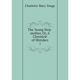 

Книга The Young Step-mother, Or, A Chronicle of Mistakes 2