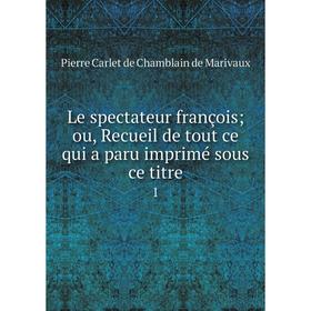 

Книга Le spectateur françois; ou, Recueil de tout ce qui a paru imprimé sous ce titre 1
