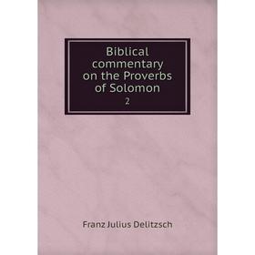 

Книга Biblical commentary on the Proverbs of Solomon 2