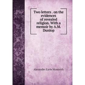 

Книга Two letters. on the evidences of revealed religion. With a memoir by A. M. Dunlop