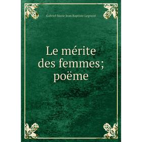 

Книга Le mérite des femmes; poëme