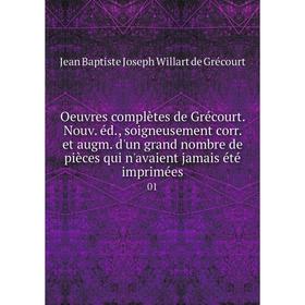 

Книга Oeuvres complètes de Grécourt Nouv éd, soigneusement corr et augm d'un grand nombre de pièces qui n'avaient jamais été imprimées 01