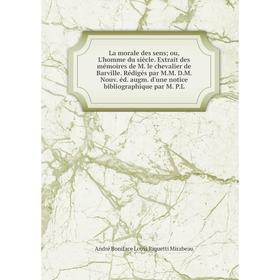 

Книга La morale des sens; ou, L'homme du siècle. Extrait des mémoires de M. le chevalier de Barville. Rédigés par M. M. D. M. Nouv. éd. augm. d'une no