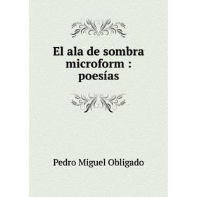 

Книга El ala de sombra microform: poesías