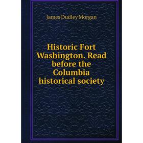 

Книга Historic Fort Washington. Read before the Columbia historical society